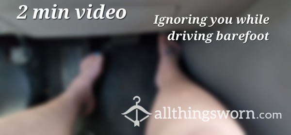 2 Min Video Of Me Ignoring You While Driving Barefoot