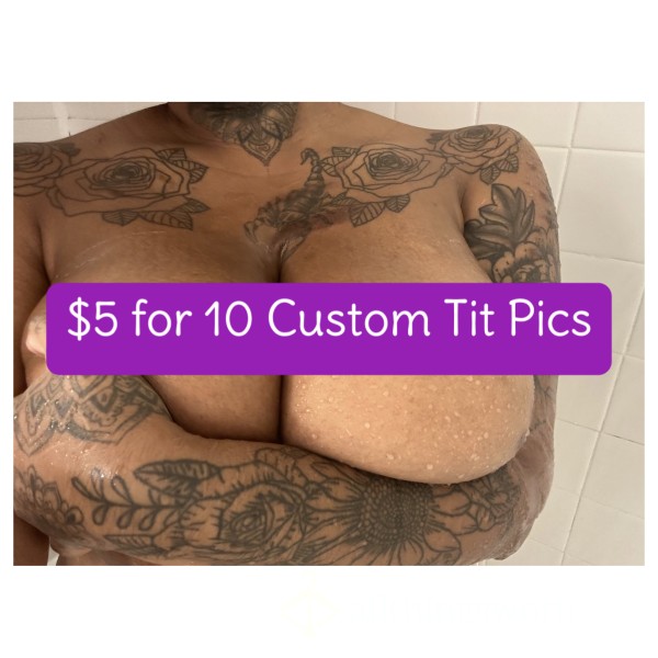 $5 For 10 Custom Big Titty Pics
