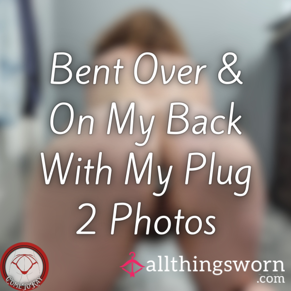 Bent Over & On My Back With My Plug - 2 Photos