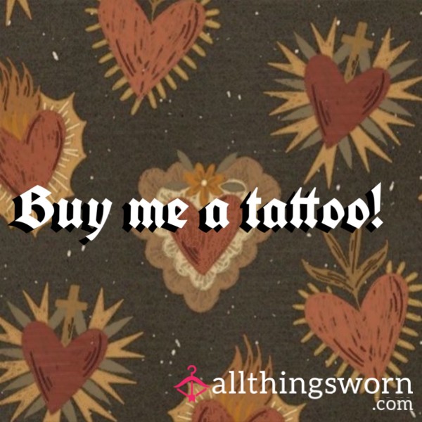 Buy Me A Tattoo! Have A Say In My Tattoo