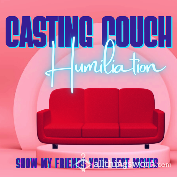 Casting Couch - Show My Friends Your Porn Moves! (Humiliation)