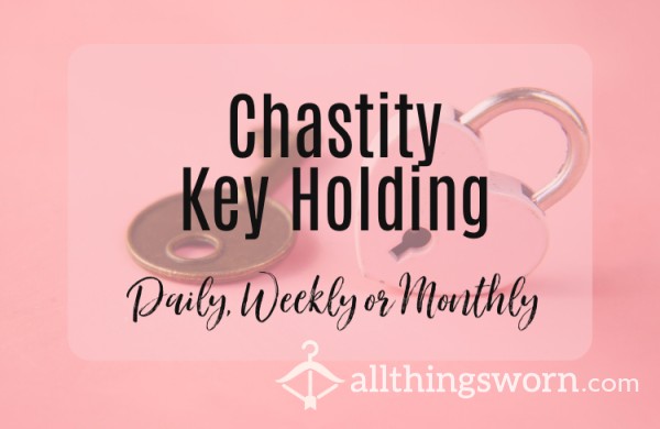 Chastity Key Holding: Daily, Weekly Or Monthly