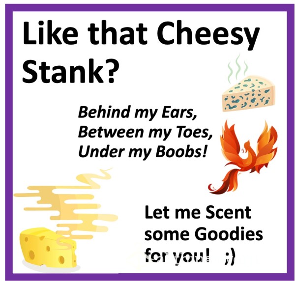 Cheese Stank!  Xx  "Extra Cheese?  Yes, Please!"  Xx  Extra Strong Cheesy Scent!  Xx  ;)