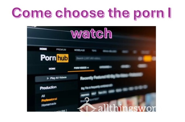 Come Choose The Porn I Watch