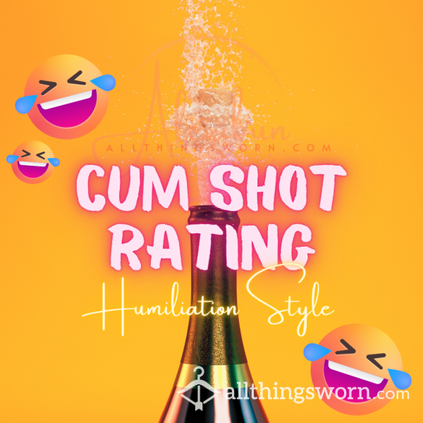 Cum Shot Rating - Humiliation Or Brutally Honest Only!