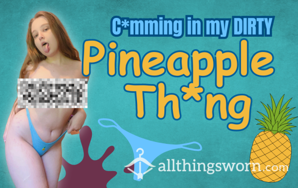 Cumming In My DIRTY Pineapple Thong