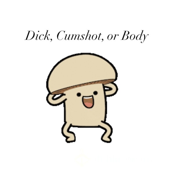 Dick, Cumshot, Or Body