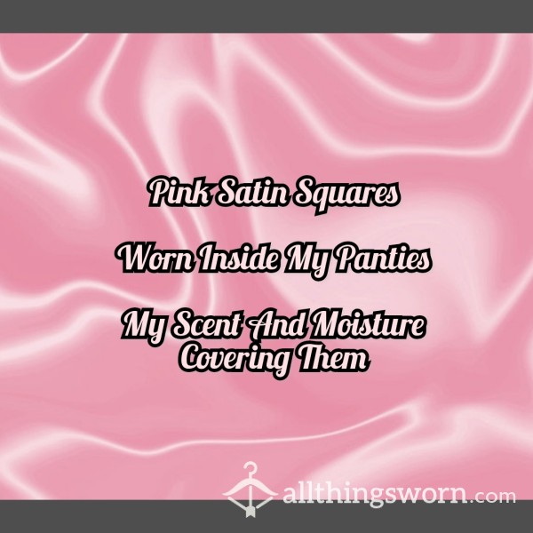 Discreet Satin Squares, Worn In My Panties For You