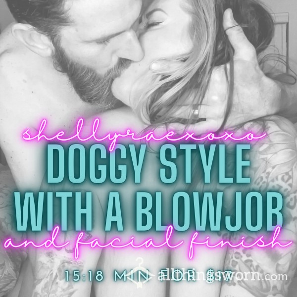 Doggy Style W/a Blowjob & Facial Finish - 15:18 Min For $17