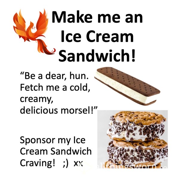"Make Me An Ice Cream Sandwich!"  Xx  Provide A Creamy, Tasty Treat For Goddess!  Xx