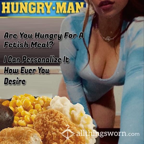 😋😈FETISH HUNGRY MAN MEALS CUSTOMIZED ! 😵‍💫
