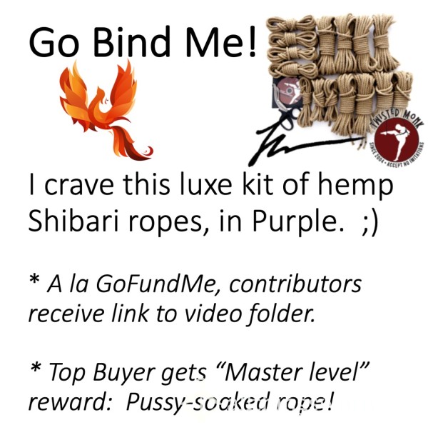 Go Bind Me!  ;)  Fulfill My Shibari Craving <3