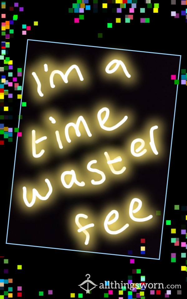 Im A Time Waster Fee