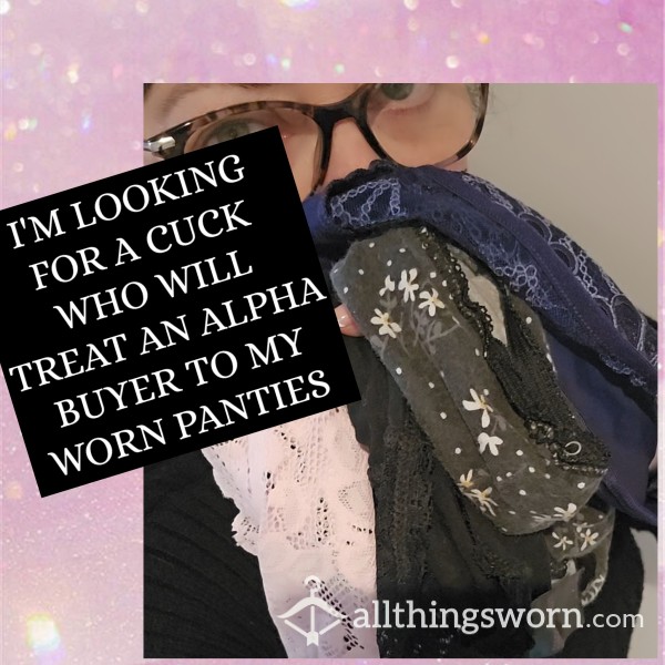 IM LOOKING FOR A CUCK WHO WILL TREAT AN ALPHA ON ATW TO MY WORN PANTIES