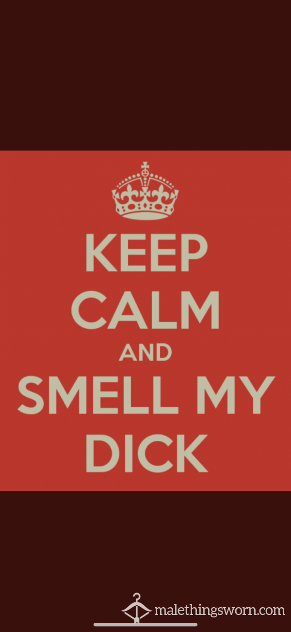 Keep Calm And Smell My Dick