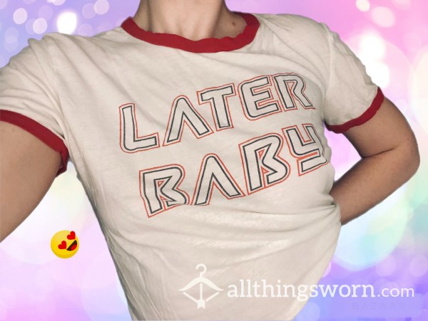 Later Baby! Cute & Sweaty Cropped Tshirt