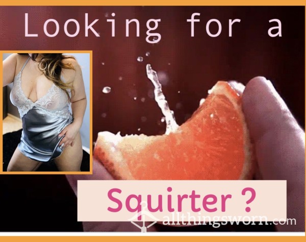 Looking For A Squirter?