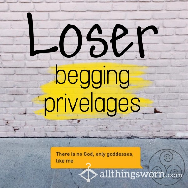 Loser Begging Privelages