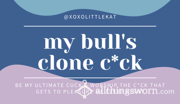 MY BULL’S CLONE C*CK