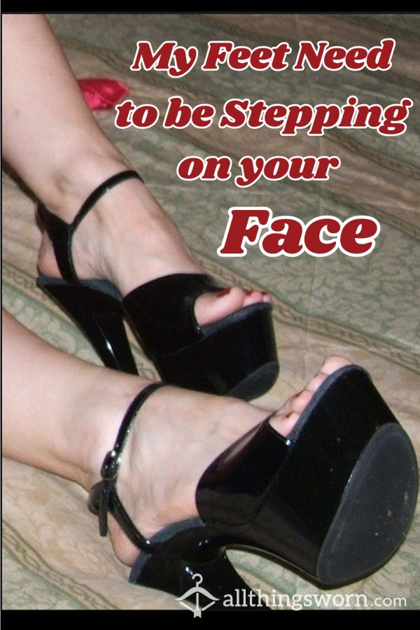 My Feet Need To Be Stepping On Your Face