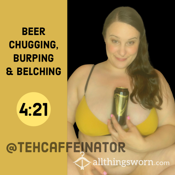 New Vid - Chugging A Beer, Burping & Belching 4:21 $4