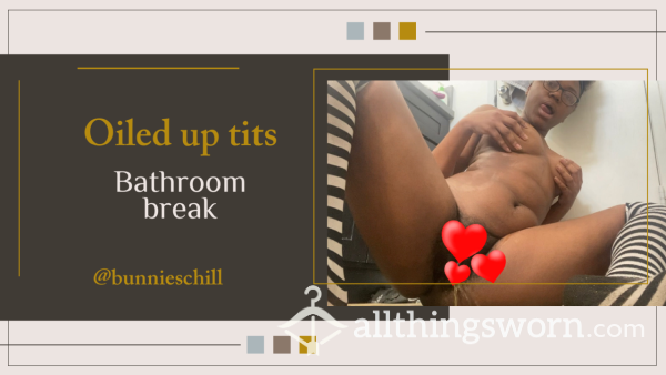 Oiled Up Tits Bathroom Break