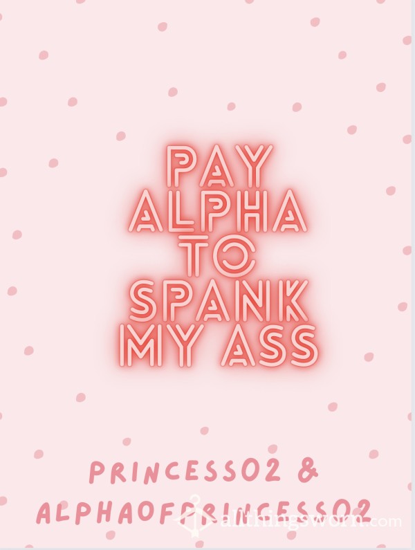 Pay Alpha To Spank My Ass For You 🍑😈