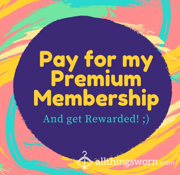 Pay For My Premium Membership And Get Rewarded 😘