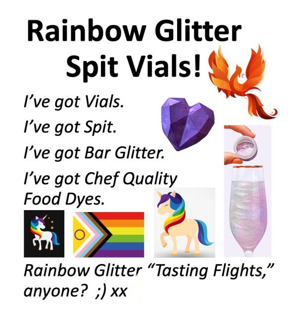 Rainbow Glitter Spit Vials!!  Xx  "Can I Spit On Your Junk, Sexy?"  Xx  Vials Of Sexy Spit + Bar Glitter + Pro Grade Food Dye = Glittery Rainbow "Tasting Flight!"  Xx  ;)