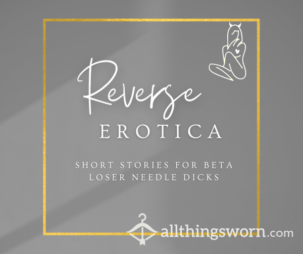 Reverse Erotica - The Opposite Of A Sexy Story, Because Its About You 😒