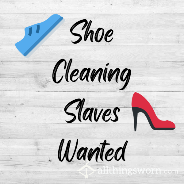Shoe Cleaning Slaves Wanted