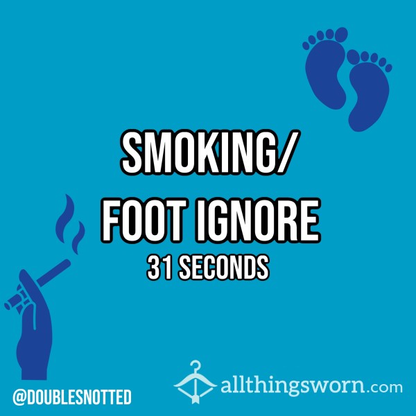 Smoking/ Foot Ignore
