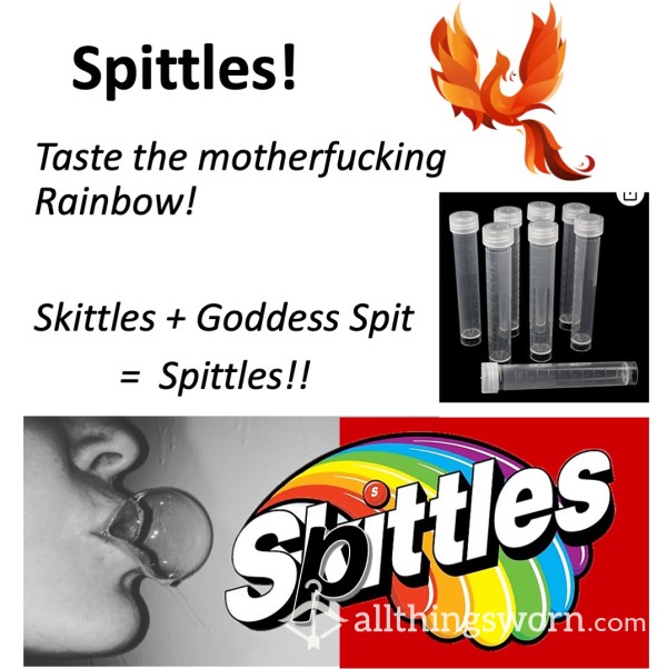 Spittles!  Skittles + Goddess Spit:  Taste The Motherfucking Rainbow!  Freshly Spat Into Leakproof Vials, Vacuum Sealed, Gift Wrapped, And Shipped In Discreet Packaging!  ;) Xx