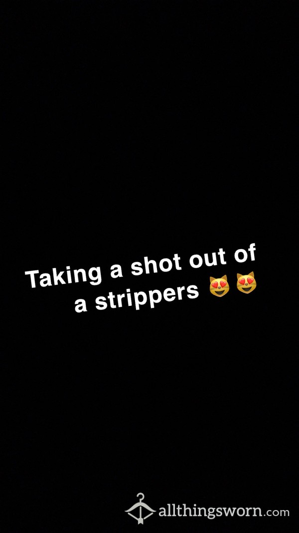 Taking A Shot Out Of A Strippers 😻😻😽