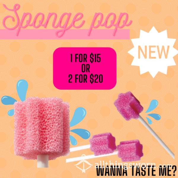 Taste Any Part Of Me You Wish. Sponge Pops! NEW!