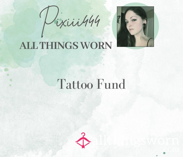 Tattoo Fund (and Watch Me Get Tattooed!)
