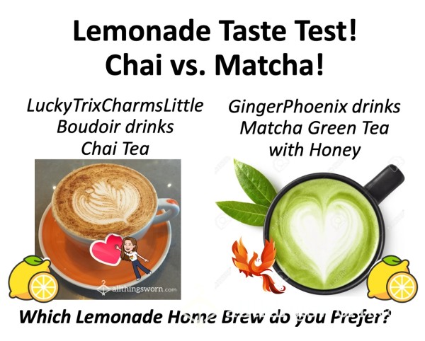 Tea + Lemonade Taste Test!!  Xx  Chai Tea Vs. Matcha Green Tea!  Xx  Collab With LuckyTrixCharmsLittleBoudoir (Chai) And GingerPhoenix (Matcha Green)!  Xx  US Shipping Included  Xx  ;)