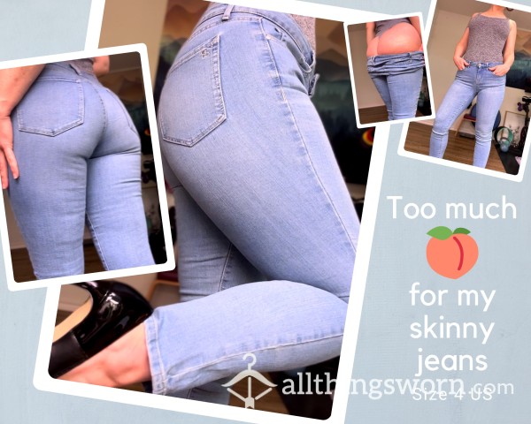 Too Much 🍑 For These Skinnies...  Take Them Off My Hands?