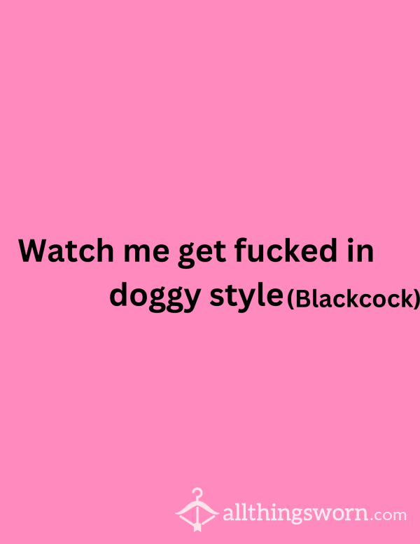 Watch Me Fuck Doggy Style