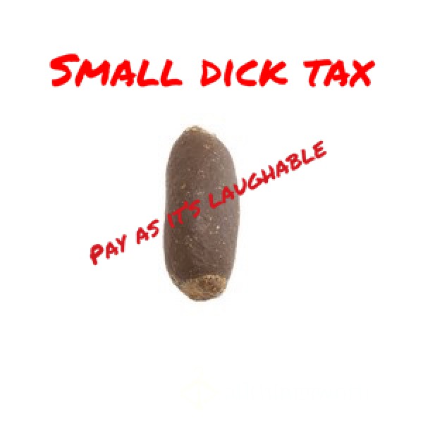 Who’s Got A Teeny Tiny…. Come On Pay Momma Small Dick Tax Is Due