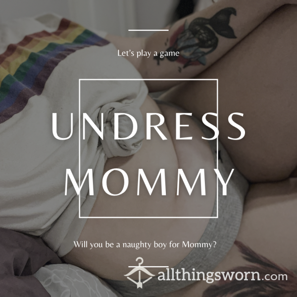 Would You Like To Undress Mommy?