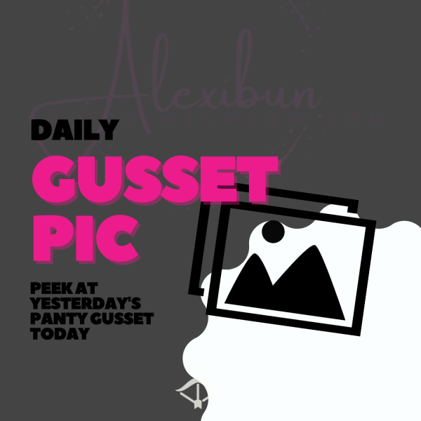 Daily Panty Gusset Pics With Alexibun 🤭