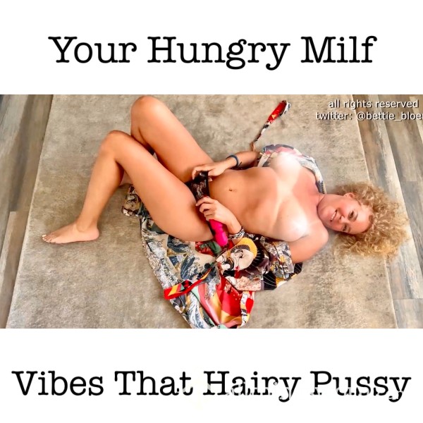 Your Hungry Milf Vibes That Hairy Pussy