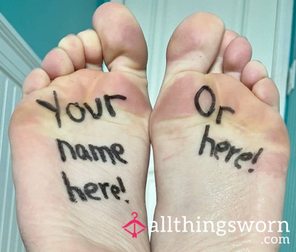 Your Name On My Foot ( Or Feet ) For The Day - Walk With Me And Be Under My Feet...